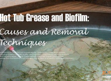 Hot Tub Grease and Biofilm: Causes and Removal Techniques