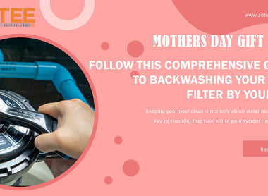 Mothers Day Gift Tips: Follow this Comprehensive Guide to Backwashing Your Pool Filter By Yourself